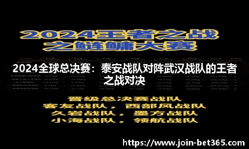 2024全球总决赛：泰安战队对阵武汉战队的王者之战对决