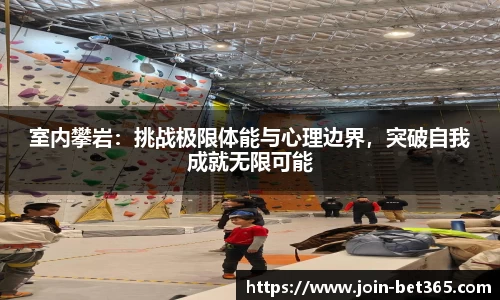 室内攀岩：挑战极限体能与心理边界，突破自我成就无限可能